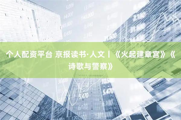 个人配资平台 京报读书·人文丨《火起建章宫》《诗歌与警察》
